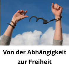 Von der Abhängigkeitzur Freiheit